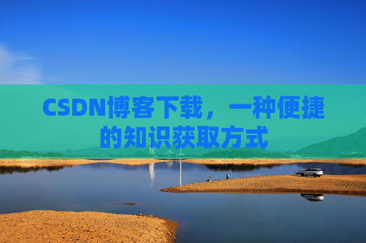 CSDN博客下载，一种便捷的知识获取方式